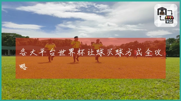各大平台世界杯让球买球方式全攻略