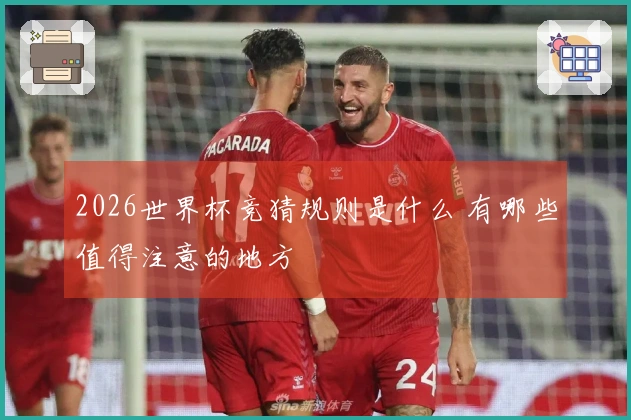 2026世界杯竞猜规则是什么 有哪些值得注意的地方