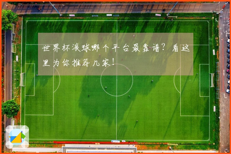 世界杯滚球哪个平台最靠谱？看这里为你推荐几家！